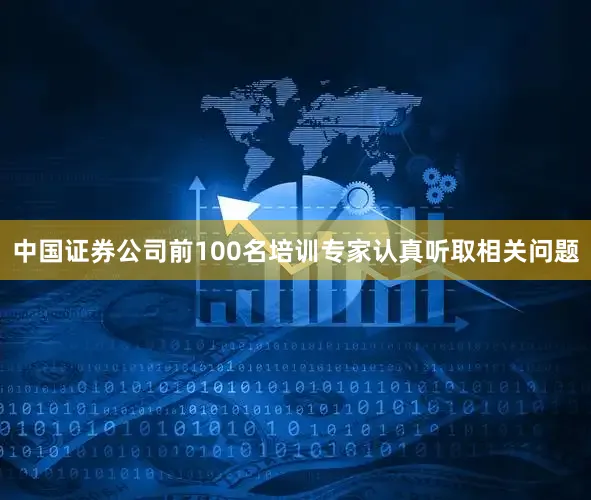 中国证券公司前100名培训专家认真听取相关问题