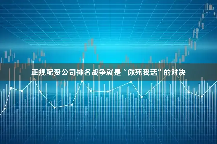 正规配资公司排名战争就是“你死我活”的对决