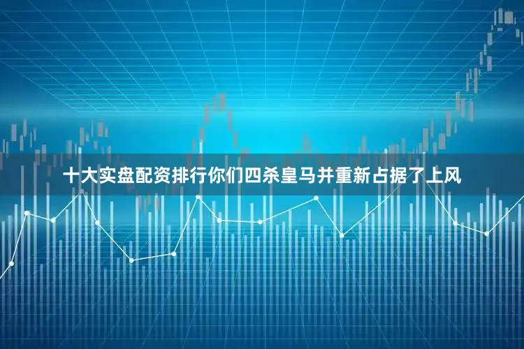 十大实盘配资排行你们四杀皇马并重新占据了上风