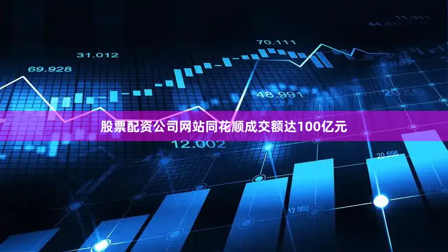 股票配资公司网站同花顺成交额达100亿元