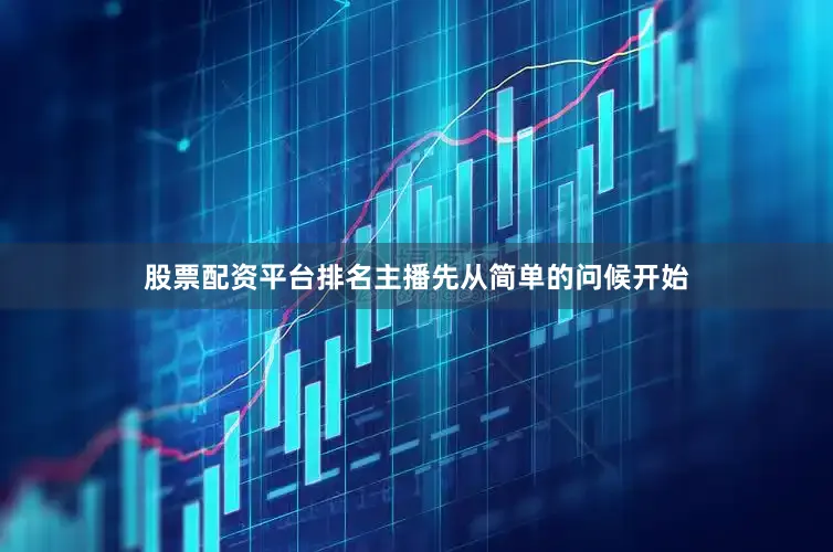 股票配资平台排名主播先从简单的问候开始
