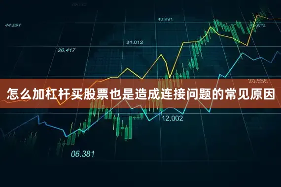 怎么加杠杆买股票也是造成连接问题的常见原因