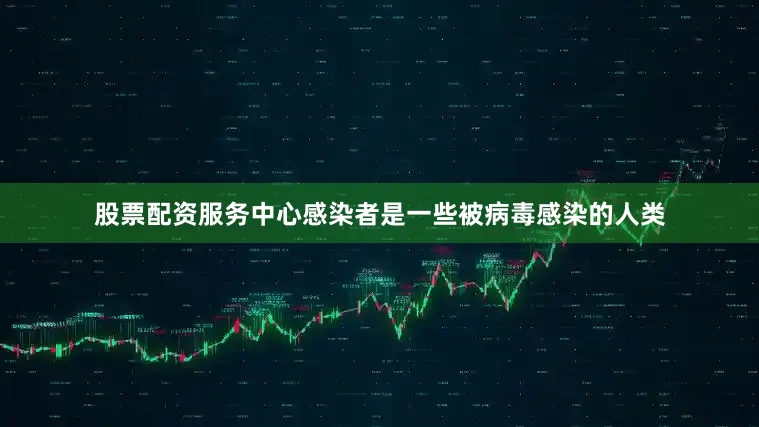 股票配资服务中心感染者是一些被病毒感染的人类