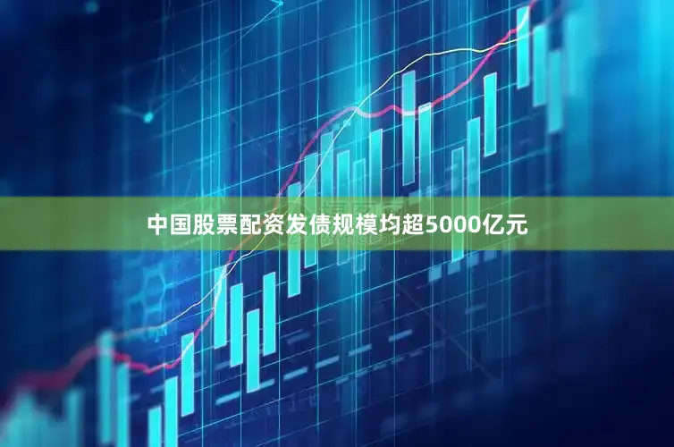 中国股票配资发债规模均超5000亿元